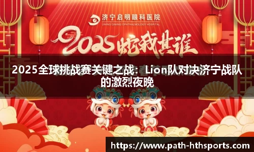 2025全球挑战赛关键之战：Lion队对决济宁战队的激烈夜晚